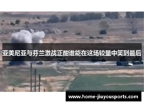 亚美尼亚与芬兰激战正酣谁能在这场较量中笑到最后
